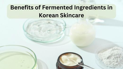 The Benefits of using Fermented Ingredients in Korean Skincare