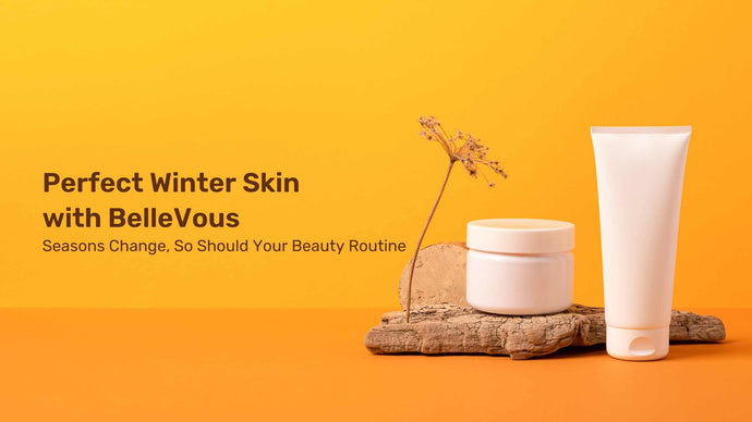 Perfect Winter Skin with Belle Vous: Seasons Change, so Should Your Beauty Routine